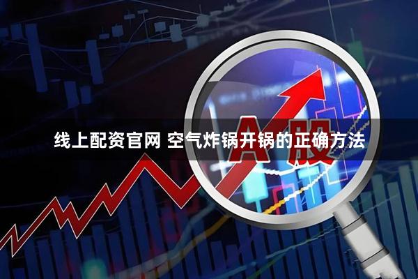 线上配资官网 空气炸锅开锅的正确方法