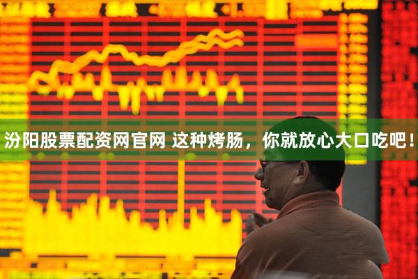 汾阳股票配资网官网 这种烤肠，你就放心大口吃吧！